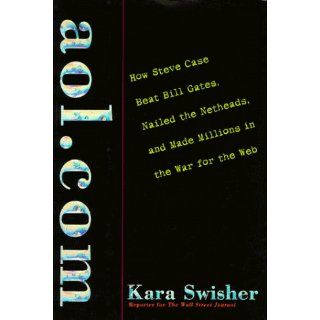 aol How Steve Case Beat Bill Gates, Nailed the Netheads, and Made Millions in the War for the Web: Kara Swisher: 9780812928969: Books