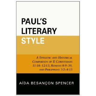 Paul's Literary Style: A Stylistic and Historical Comparison of II Corinthians 11:16 12:13, Romans 8:9 39, and Philippians 3:2 4:13: A&amp;#237;da Besan&amp;#231;on Spencer: 9780761839545: Books