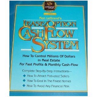 Ron LeGrand's LEASE/OPTION CASH FLOW SYSTEM: How to Control Millions of Dollars in Real Estate for Fast Profits and Monthly Cash Flow: Ron LeGrand: Books