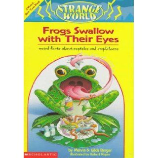 Frogs Swallow With Their Eyes!: Weird Facts About Frogs, Snakes, Turtles, & Lizards : A Weird But True Book (Strange World): Melvin Berger, Gilda Berger, Robert Roper: 9780590937788: Books