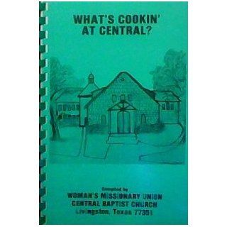 What's Cookin' At Central: The Woman's Missionary Union Central Baptist Church of Livingston, Texas Cookbook: WMU Cook Book Committee: Books