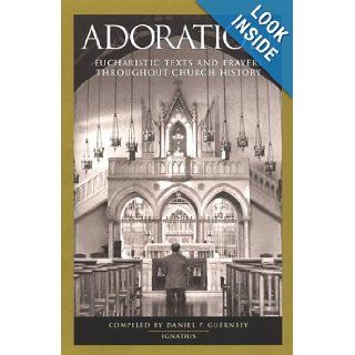Adoration: Eucharistic Texts and Prayers Throughout Church History: Daniel Guernsey: 9780898706703: Books