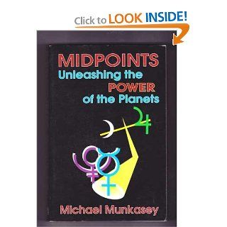 Midpoints: Unleashing the Power of the Planets: Michael Munkasey: 9780935127119: Books