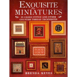 Exquisite Miniatures: In Cross Stitch and Other Counted Thread Techniques: Brenda Keyes: 9780715304358: Books