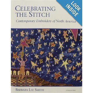 Celebrating the Stitch: Contemporary Embroidery of North America: Barbara Lee Smith: Books