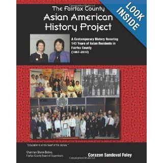 The Fairfax County Asian American History Project: A Contemporary History Honoring 143 Years of Asian Residents in Fairfax County: Ms. Corazon Sandoval Foley: 9781451537628: Books