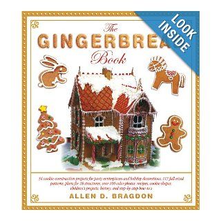 The Gingerbread Book: 54 Cookie Construction Projects for Party Centerpieces and Holiday Decorations, 117 Full Sized Patterns, Plans for 18Projects, History, and Step by Step How To's: Allen Bragdon: Books