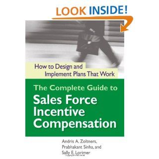The Complete Guide to Sales Force Incentive Compensation: How to Design and Implement Plans That Work: Andris A. Zoltners, Prabhakant Sinha, Sally E. Lorimer: 9780814473245: Books