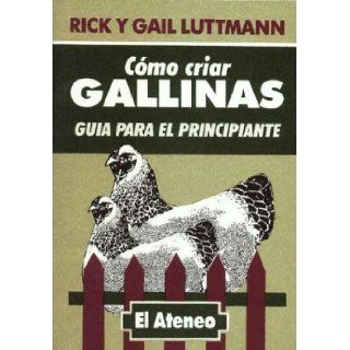 Como Criar Gallinas   Guia Para Principiante / Chickens in Your Backyard (Spanish Edition): Gail Luttmann, Rick Luttmann: 9789500230605: Books