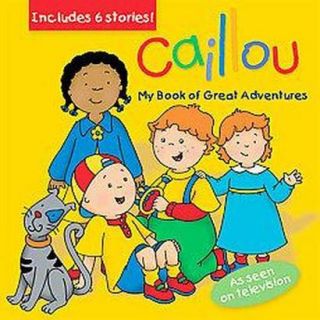 Caillou, My Book of Great Adventures (Hardcover)