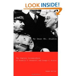 My Dear Mr. Stalin: The Complete Correspondence of Franklin D. Roosevelt and Joseph V. Stalin eBook: Susan Butler: Kindle Store