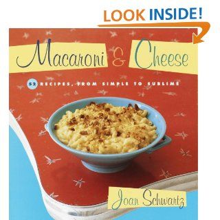 Macaroni and Cheese: 52 Recipes, from Simple to Sublime eBook: Joan Schwartz: Kindle Store