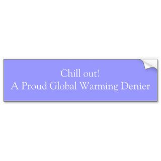 Chill outA Proud Global Warming Denier Bumper Stickers