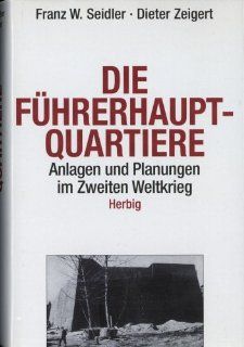 Die Fhrerhauptquartiere 1939 45: Anlagen und Planungen im Zweiten Weltkrieg: Franz W Seidler, Dieter Zeigert: Bücher