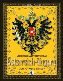 sterreich Ungarn Atlas: Der groe Krieg: Wilhelm J. Wagner: Bücher