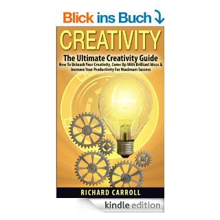 Creativity: The Ultimate Creativity Guide   How To Unleash Your Creativity, Come Up With Brilliant Ideas & Increase Your Productivity For Maximum SuccessVisualization) (English Edition) eBook: Richard Carroll: Kindle Shop