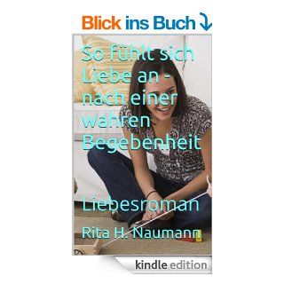 So fhlt sich Liebe an   nach einer wahren Begebenheit: Liebesroman eBook: Rita H. Naumann: Kindle Shop
