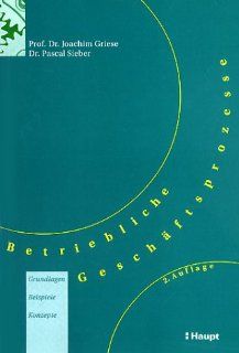 Betriebliche Geschftsprozesse: Grundlagen, Beispiele, Konzepte: Joachim Griese, Pascal Sieber: Bücher