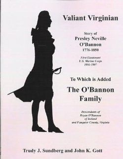 Valiant Virginian: Story of Presley Neville O'Bannon, 1776 1850, to Which is Added the O'Bannon Family: Trudy J. Sundberg, John K. Gott: 9780788400674: Books