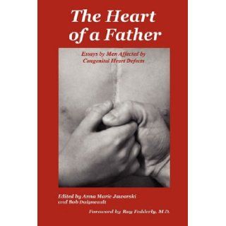 The Heart of a Father: Essays by Men Affected by Congenital Heart Defects: Anna Marie Jaworski, Bob Daigneault: 9780965250832: Books