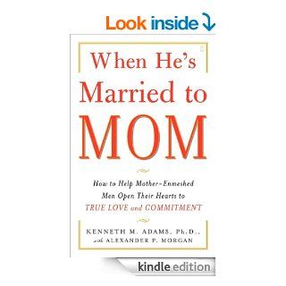When He's Married to Mom How to Help Mother Enmeshed Men Open Their Hearts to True Love and Commitment   Kindle edition by Kenneth M. Adams, Alexander P. Morgan. Health, Fitness & Dieting Kindle eBooks @ .