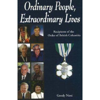 Ordinary People, Extraordinary Lives: Recipients of the Order of British Columbia: Goody Niosi: 9781894384520: Books