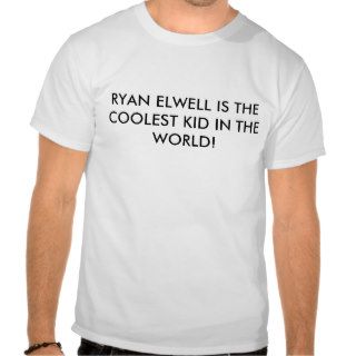 RYAN ELWELL IS THE COOLEST KID IN THE WORLD TEE SHIRTS