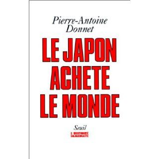 Le Japon achete le monde (L'Histoire immediate) (French Edition): Pierre Antoine Donnet: 9782020123945: Books
