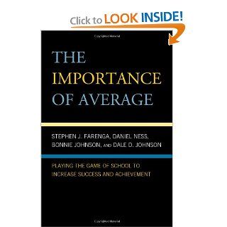 The Importance of Average: Playing the Game of School to Increase Success and Achievement: Stephen Farenga, Daniel Ness, Dale D. Johnson, Bonnie Johnson: 9780742570122: Books