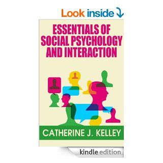 Essentials of Social Psychology and Interaction: How do Attitudes Form, Change and Shape our Behavior, Basic Aspects of Social Behavior, Importance of Social Psychology and Interactions eBook: Catherine J. Kelley: Kindle Store