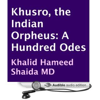 Khusro, the Indian Orpheus: A Hundred Odes (Audible Audio Edition): Amir Khusro, Khalid Hameed Shaida, uncredited: Books