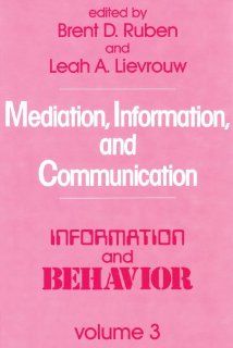 Mediation, Information, and Communication (Information and Behavior): Brent D. Ruben, Leah A. Lievrouw: 9780887382789: Books