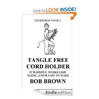 Tangle Free Cord Holder (Invention Note 3)   Kindle edition by Bob Brown. Professional & Technical Kindle eBooks @ .