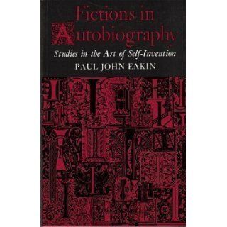 Fictions in Autobiography Studies in the Art of Self Invention Paul John Eakin 9780691014456 Books