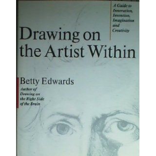 Drawing on the Artist Within: A Guide to Innovation, Invention, Imagination and Creativity: Betty Edwards: 9780671493868: Books