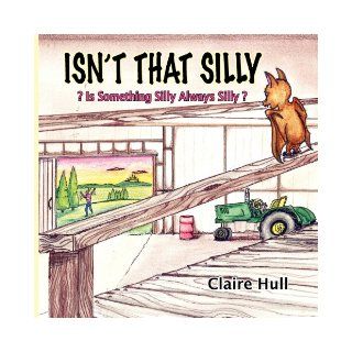 ISN;T THAT SILLY: claire Hull: 9780984655878: Books