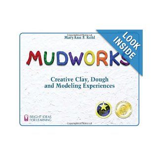 Mudworks: Creative Clay, Dough, and Modeling Experiences (Bright Ideas for Learning (TM)): MaryAnn F. Kohl: 9780935607024: Books