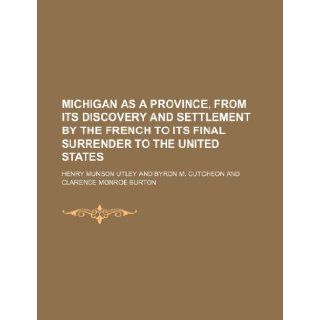 Michigan as a province, from its discovery and settlement by the French to its final surrender to the United States Henry Munson Utley 9781236250650 Books