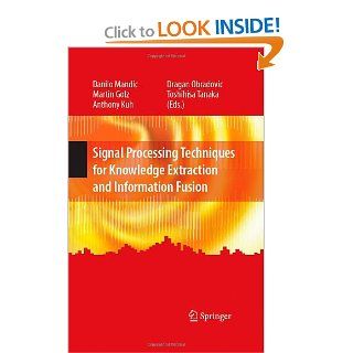 Signal Processing Techniques for Knowledge Extraction and Information Fusion (Information Technology: Transmission, Processing and Storage): Danilo Mandic, Martin Golz, Anthony Kuh, Dragan Obradovic, Toshihisa Tanaka: 9780387743660: Books
