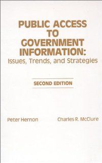Public Access to Government Information: Issues, Trends and Strategies (Contemporary Studies in Information Management, Policies & Services): Peter Hernon, Charles R. McClure: 9780893915230: Books