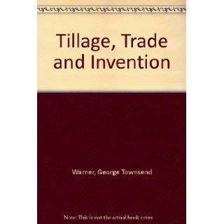 Tillage, Trade and Invention: George Townsend Warner: Books