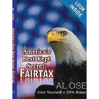 America's Best Kept Secret Fairtax Give Yourself a 25% Raise Al Ose 9781403391896 Books