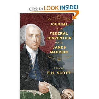 Journal of the Federal Convention Kept by James Madison: Special Edition: E. H. Scott, James Madison: 9781584772569: Books