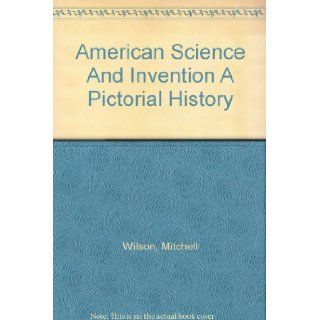 American Science And Invention A Pictorial History: Mitchell Wilson: Books