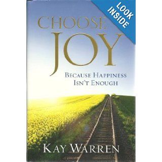 Choose Joy: Because Happiness Isn't Enough: Kay Warren: Books