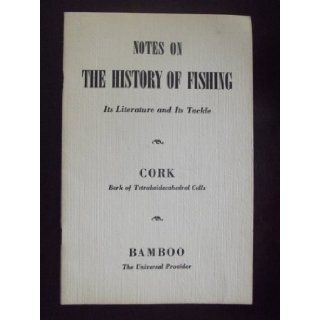 Notes on the History of Fishing   Its Literature and Its Tackle; Cork   Bark of Tetrakaidecahedral Cells; Bamboo   The Universal Provider: Inc. Empire Tackle Co.: Books
