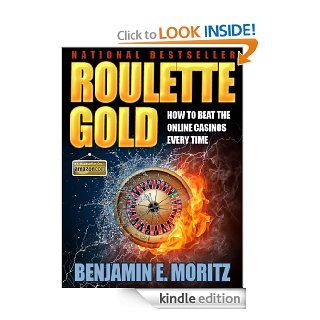 Roulette Gold: How to beat the online casinos every time (using none of your own money) with this little known roulette strategy eBook: Benjamin E. Moritz: Kindle Store
