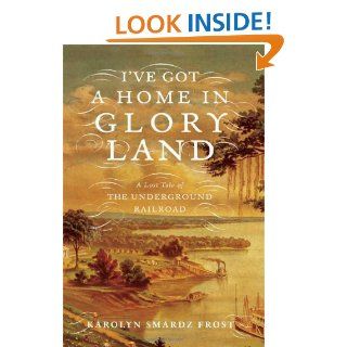I've Got a Home in Glory Land A Lost Tale of the Underground Railroad Karolyn Smardz Frost 9780374164812 Books
