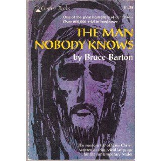 THE MAN NOBODY KNOWS the Modern life of Jesus Christ: Bruce Barton: Books