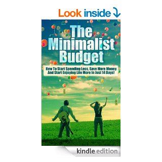 The Minimalist Budget: How To Start Spending Less, Save More Money And Start Enjoying Life More In Just 14 Days! (How A Minimalist Budget Can Cut Your Spending) eBook: Julianne P.: Kindle Store